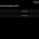 6. Which is a better electrophilic center? a. CH3(CO)CH3 b. CH3(CO)Cl c. CH3(CO)H d. CH3(CO)Br