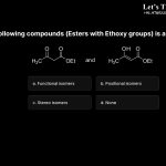 8. The pair of following compounds is an example of O H3C OH O OEt and H3C O OEt a. Functional isomers b. Positional isomers c. Stereo isomers d. None