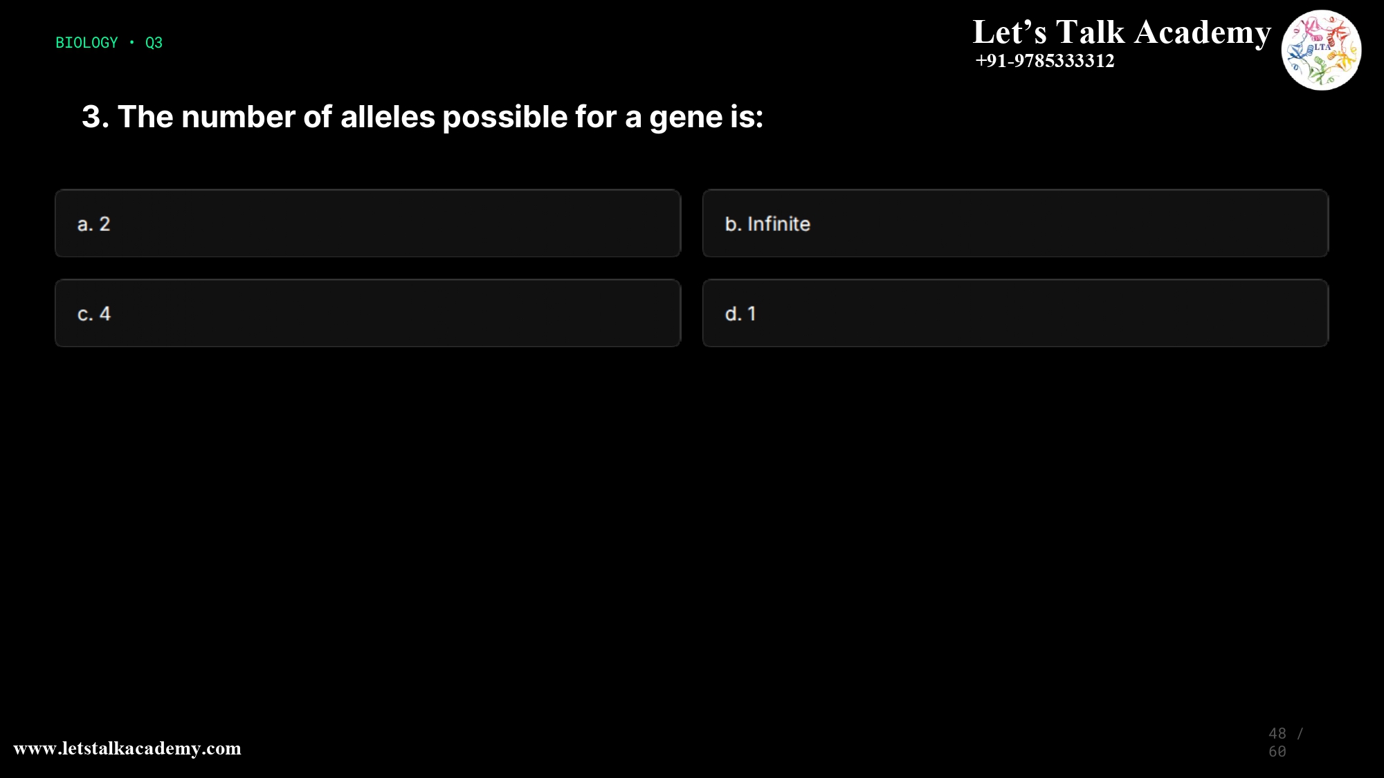 3. The number of alleles possible for a gene is: a. 2 b. Infinite c. 4 d. 1