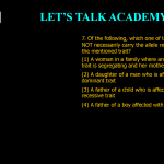 7. Of the following, which one of the individuals will NOT necessarily carry the allele responsible for the mentioned trait? (1) A woman in a family where an autosomal dominant trait is segregating and her mother and son are affected. (2) A daughter of a man who is affected by an X linked dominant trait (3) A father of a child who is affected With an autosomal recessive trait (4) A father of a boy affected with X- linked recessive trait
