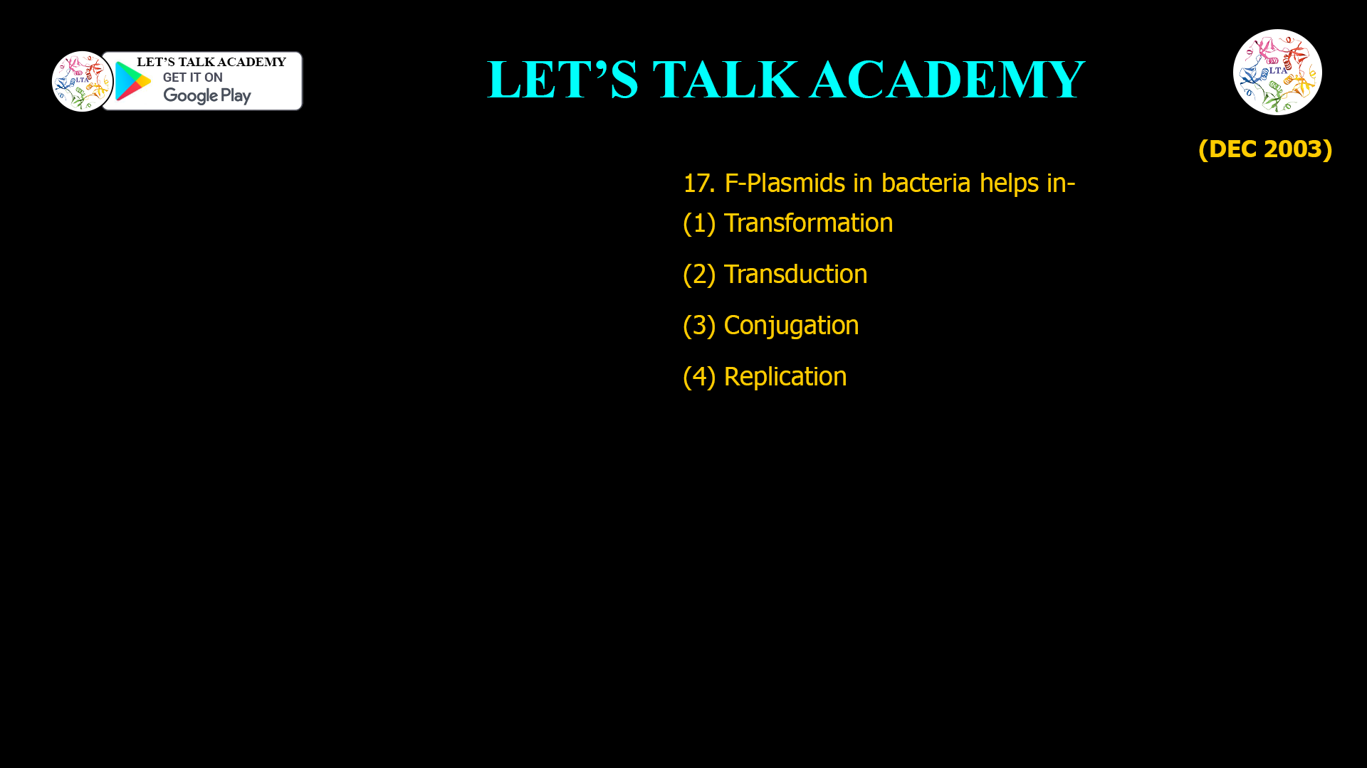 17. F-Plasmids in bacteria helps in- (1) Transformation (2) Transduction (3) Conjugation (4) Replication