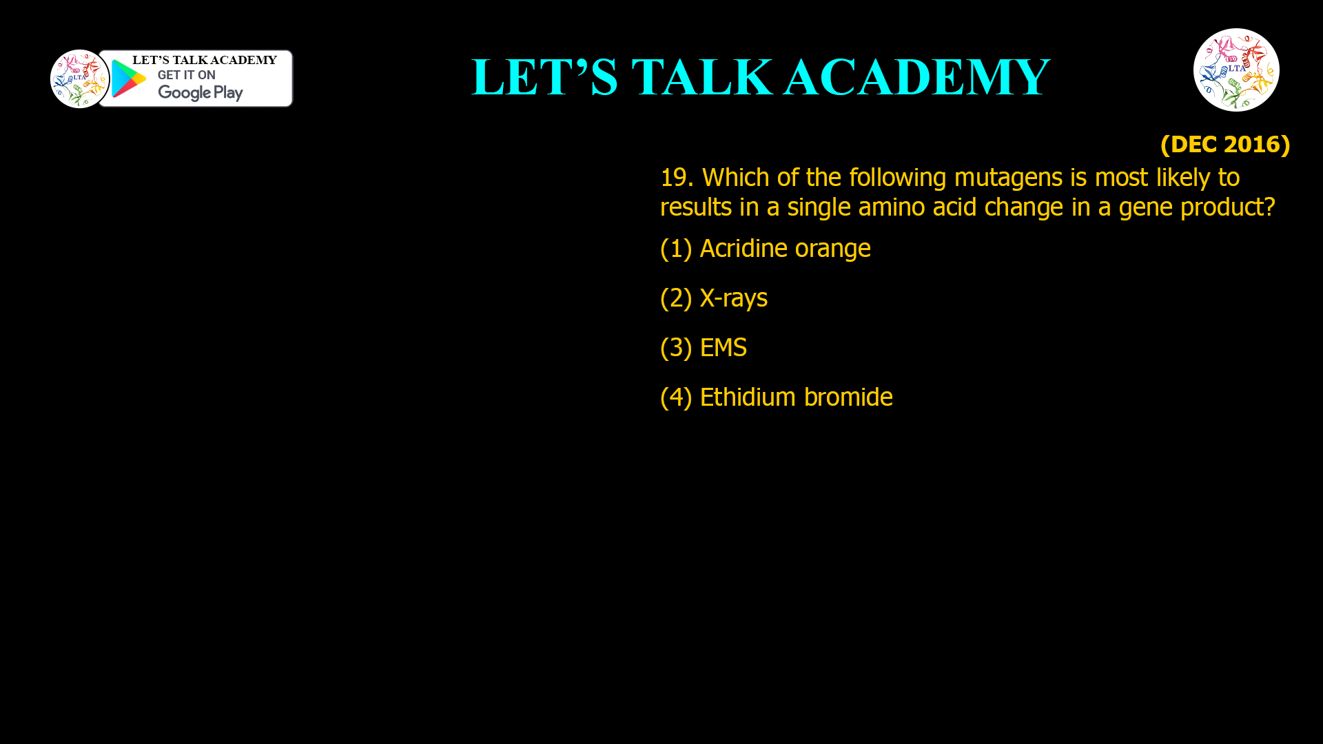 19. Which of the following mutagens is most likely to results in a single amino acid change in a gene product? (1) Acridine orange (2) X-rays (3) EMS (4) Ethidium bromide