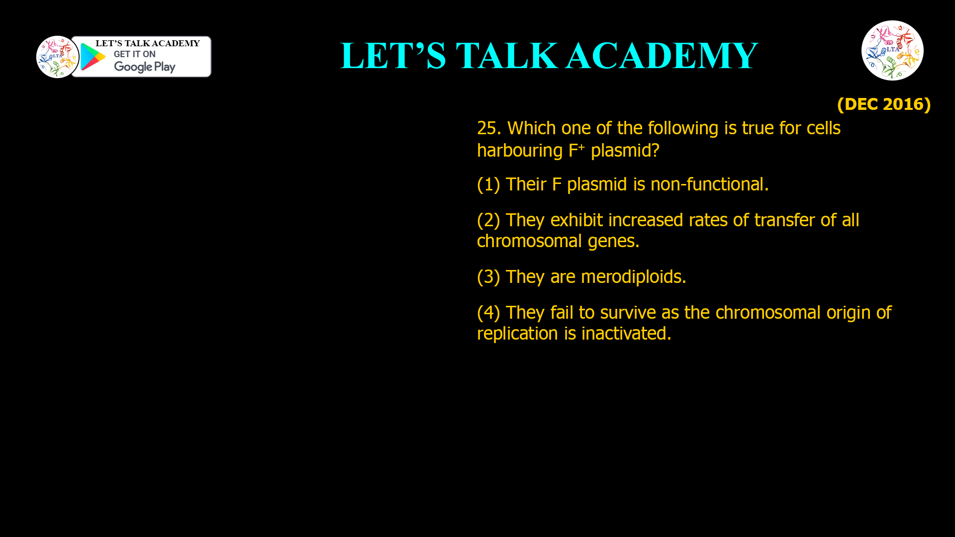 25. Which one of the following is true for cells harbouring F+ plasmid? (1) Their F plasmid is non-functional. (2) They exhibit increased rates of transfer of all chromosomal genes. (3) They are merodiploids. (4) They fail to survive as the chromosomal origin of replication is inactivated.