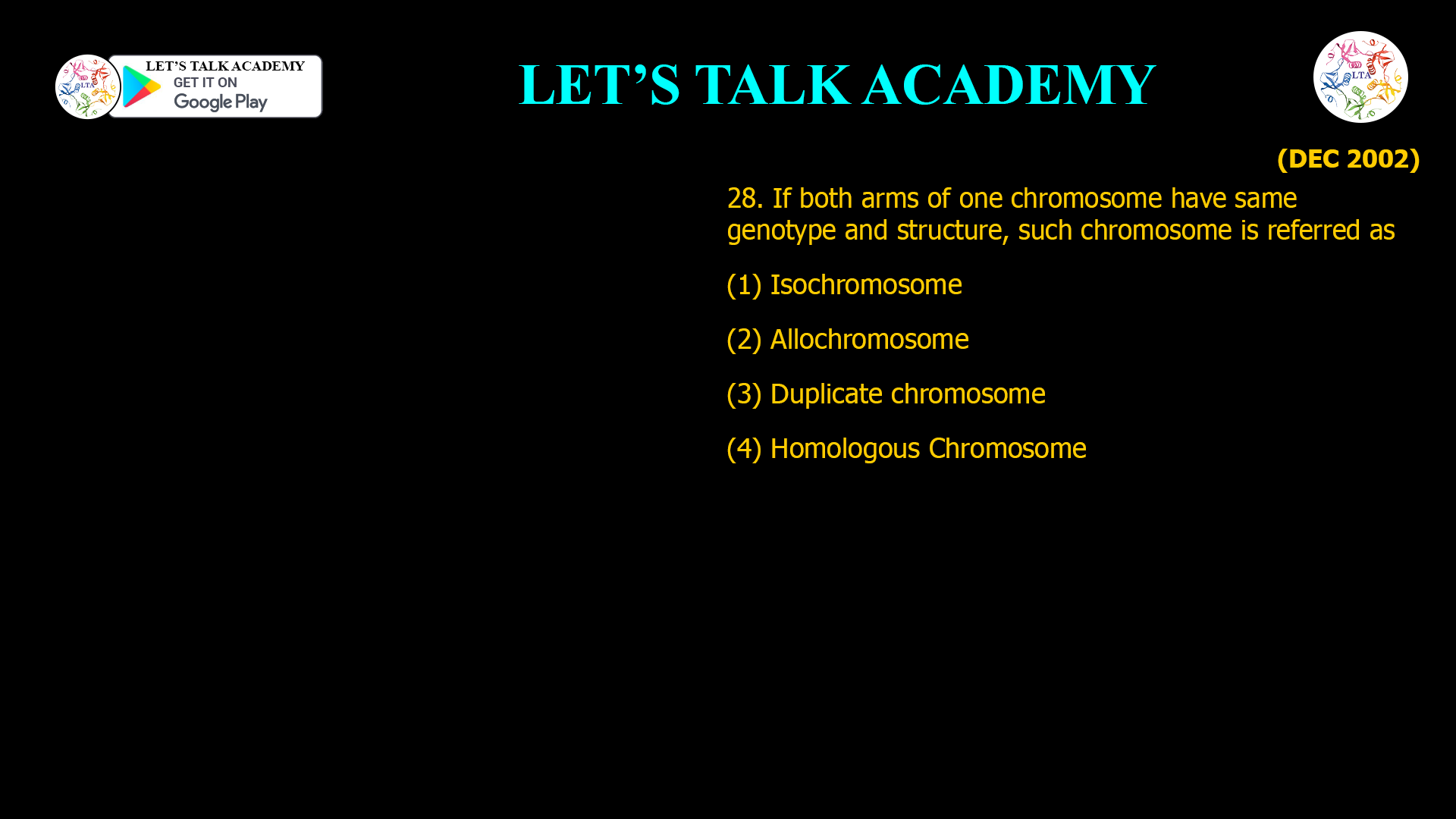 28. If both arms of one chromosome have same genotype and structure, such chromosome is referred as (1) Isochromosome (2) Allochromosome (3) Duplicate chromosome (4) Homologous Chromosome