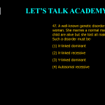 47. A well-known genetic disorder is carried by a woman. She marries a normal man and her all female child are alive but she tost all male child. Such a disorder must be- (1) X-linked dominant (2) X-linked recessive (3) Y-linked dominant (4) Autosomal recessive
