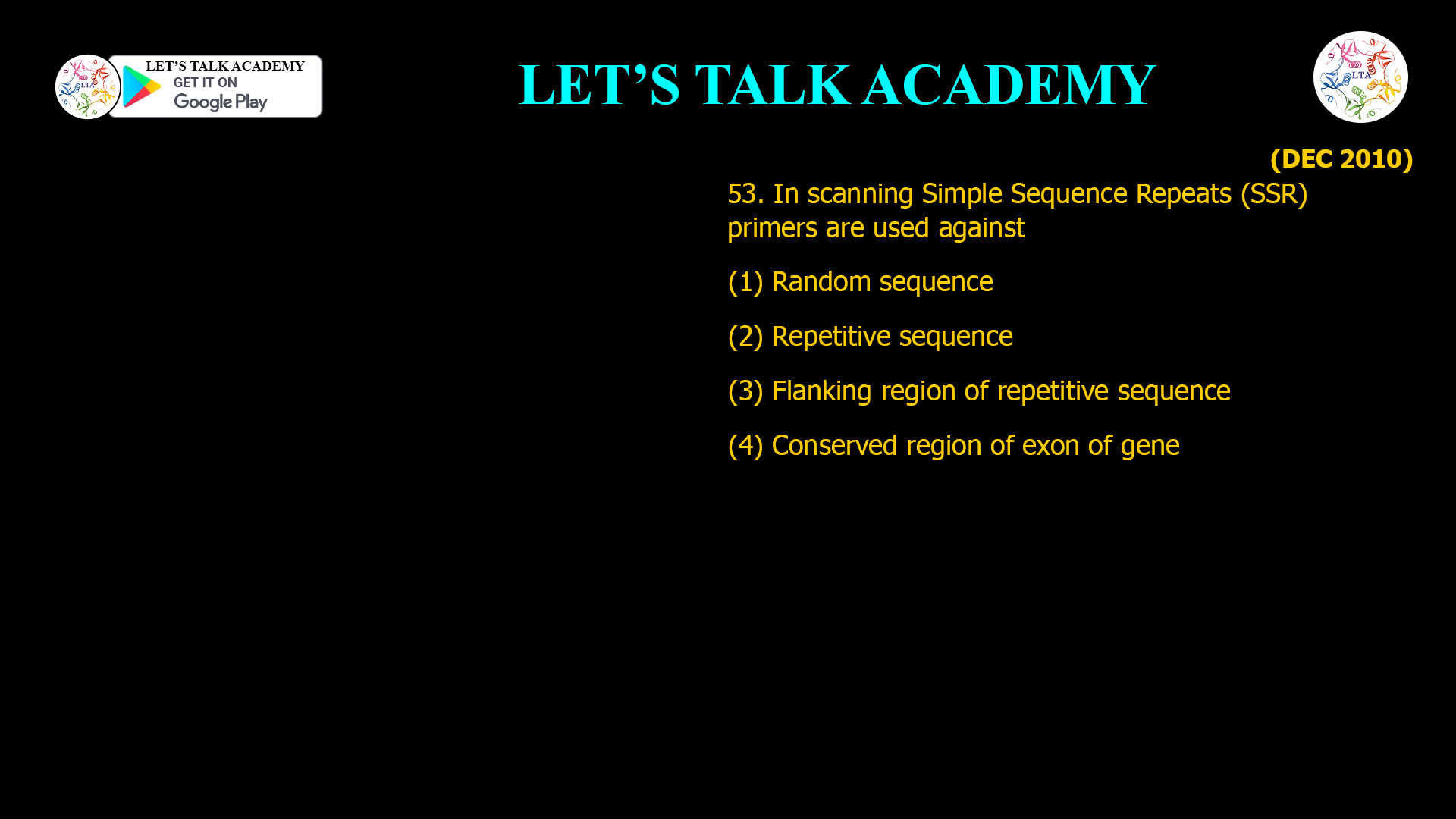 53. In scanning Simple Sequence Repeats (SSR) primers are used against (1) Random sequence (2) Repetitive sequence (3) Flanking region of repetitive sequence (4) Conserved region of exon of gene