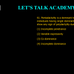 61. Pentadactylity is a dominant trait, yet many individuals having single dominant alleles does not show any sign of polydactylity due to (1) Incomplete penetrance (2) Variable expressivity (3) Co dominance (4) Incomplete dominance