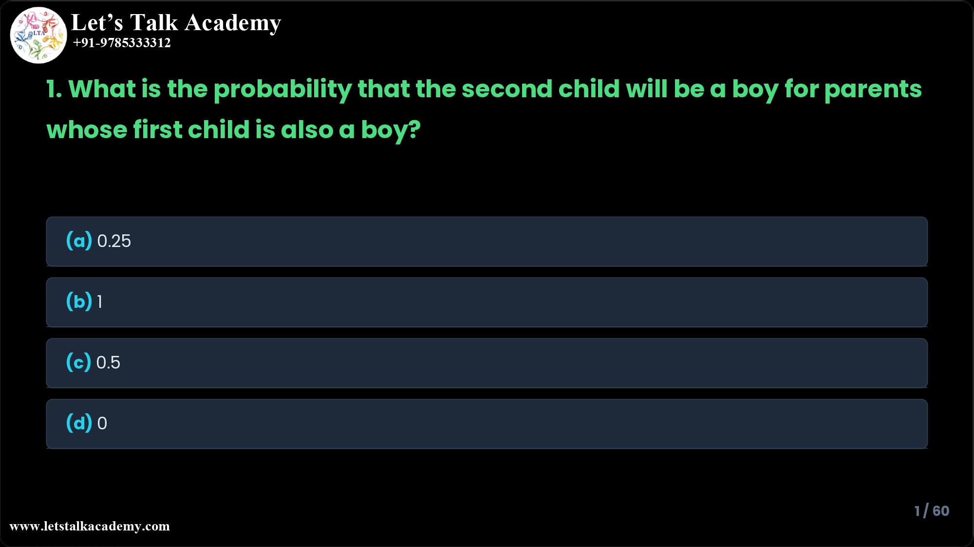 1. What is the probability that the second child will be a boy for parents whose first child is also a boy? (a) 0.25 (b) 1 (c) 0.5 (d) 0