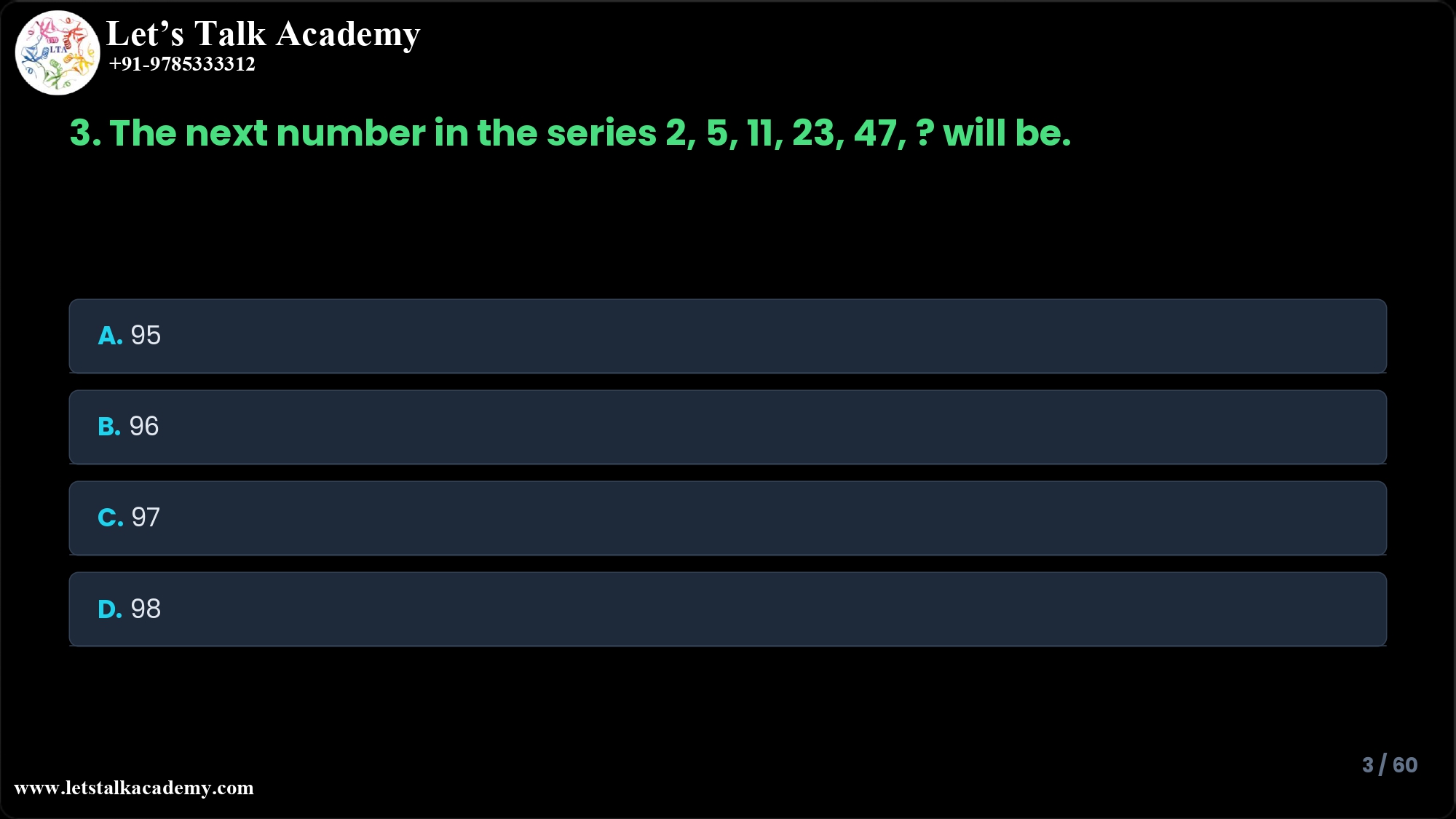 3. The next number in the series 2, 5, 11, 23, 47, ? will be. A. 95 B. 96 C. 97 D. 98
