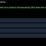 6. If the diameter of a circle is increased by 30% then the area is increased by: (a) 30% (b) 60% (c) 69% (d) 90%