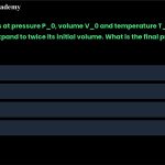 24. An ideal gas at pressure P_0, volume V_0 and temperature T_0 is allowed to isothermally expand to twice its initial volume. What is the final pressure? A) P_0/2 B) 2 P_0 C) P_0 D) Undetermined