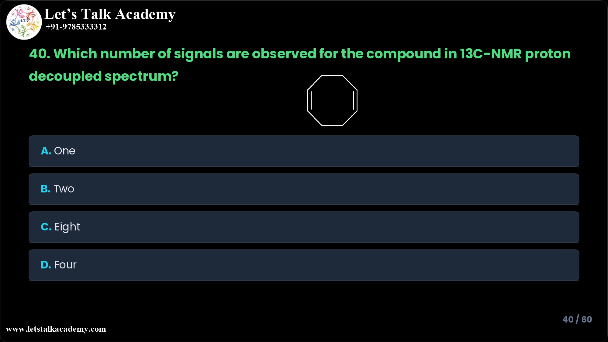40. Which number of signals are observed for the following compound in 13C-NMR proton decoupled spectrum? A. One B. Two C. Eight D. Four