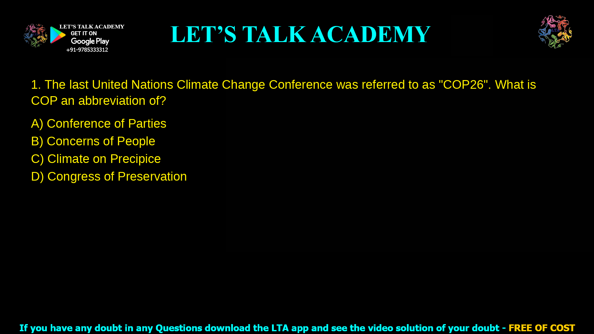 The last United Nations Climate Change Conference was referred to as “COP26”. What is COP an abbreviation of? Conference of Parties Concerns of People Climate on Precipice Congress of Preservation