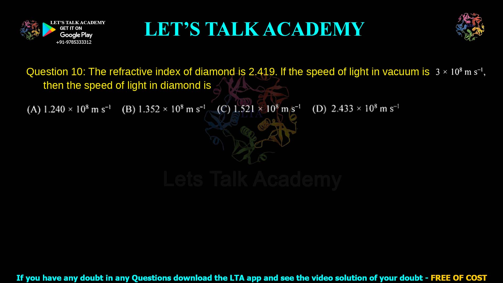 Q.10 The refractive index of diamond is 2.419. If the speed of light in vacuum is 3 · 10⁸ m s⁻¹, then the speed of light in diamond is (A) 1.240 · 10⁸ m s⁻¹ (B) 1.352 · 10⁸ m s⁻¹ (C) 1.521 · 10⁸ m s⁻¹ (D) 2.433 · 10⁸ m s⁻¹