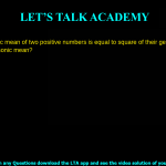 10. If the arithmetic mean of two positive numbers is equal to square of their geometric mean. What is their harmonic mean? a. 1 b. 0 c. ½ d. Cannot say