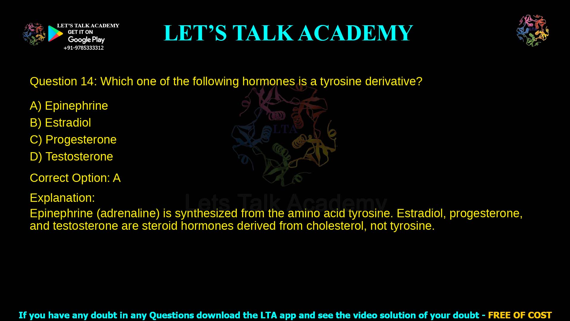 Q.14 Which one of the following hormones is a tyrosine derivative? (A) Epinephrine (B) Estradiol (C) Progesterone (D) Testosterone