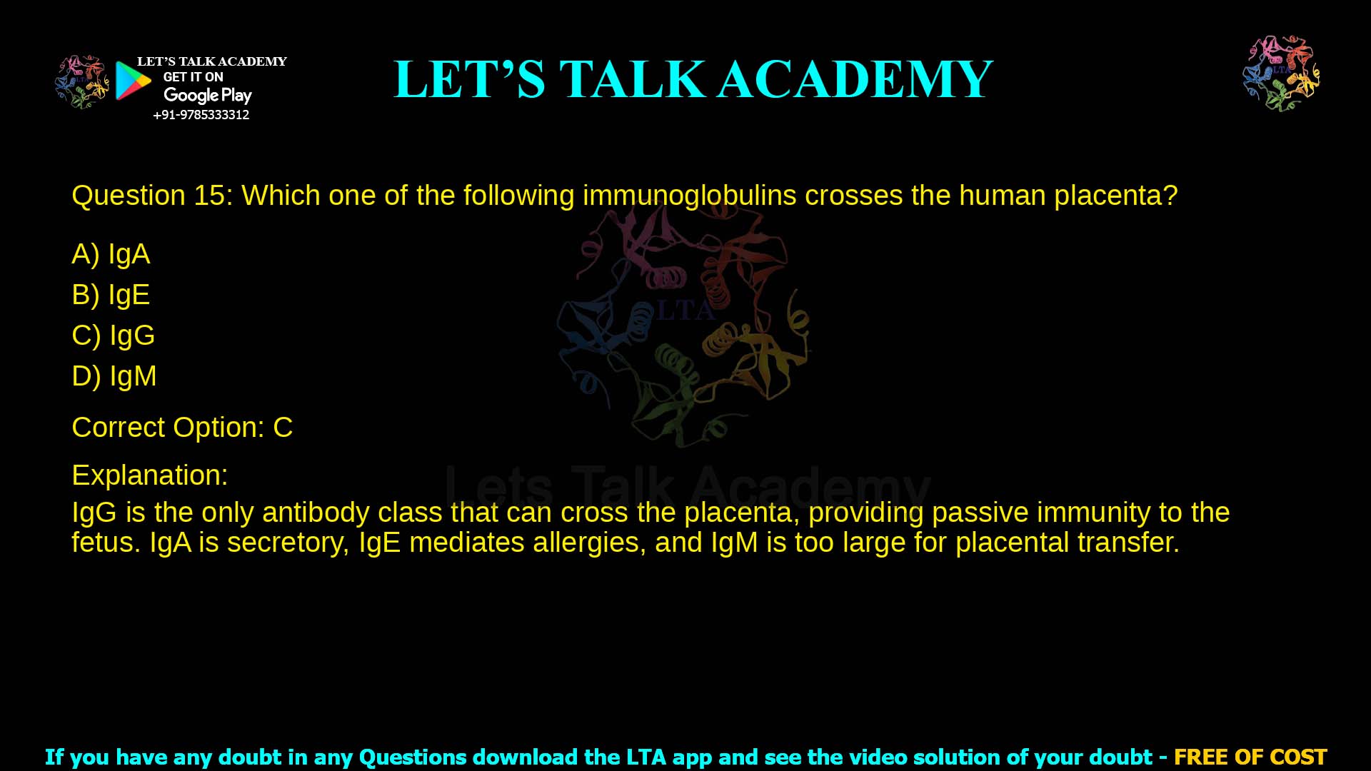 Q.15 Which one of the following immunoglobulins crosses the human placenta? (A) IgA (B) IgE (C) IgG (D) IgM