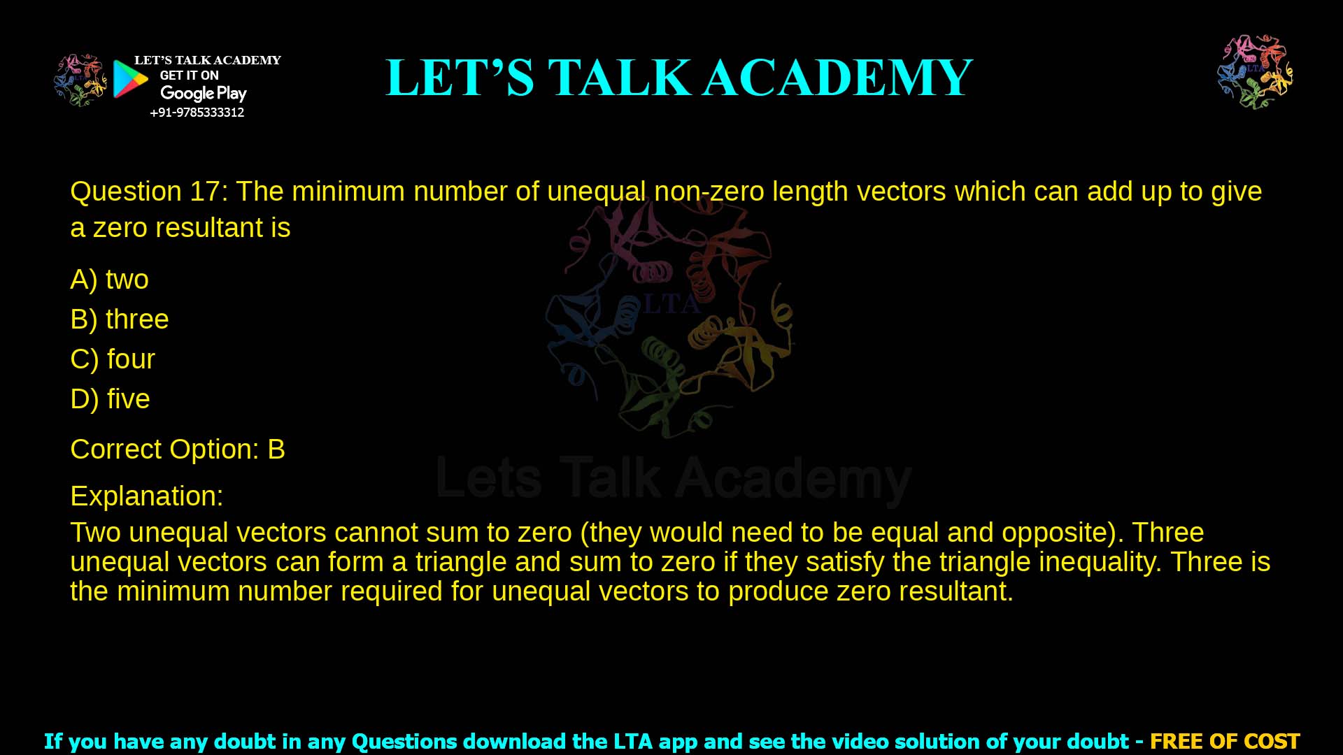 2. The minimum number of unequal non-zero length vectors which can add up to give a zero resultant is a. two b. three c. four d. five
