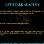 3. Assuming the earth is made of matter of uniform density and has radius 8000 km, the acceleration due to gravity in a 2000 km deep mine would be: a. 2.45 m/s2 b. 7.36 m/s2 c. 9.81 m/s2 d. The answer cannot be determined from this information