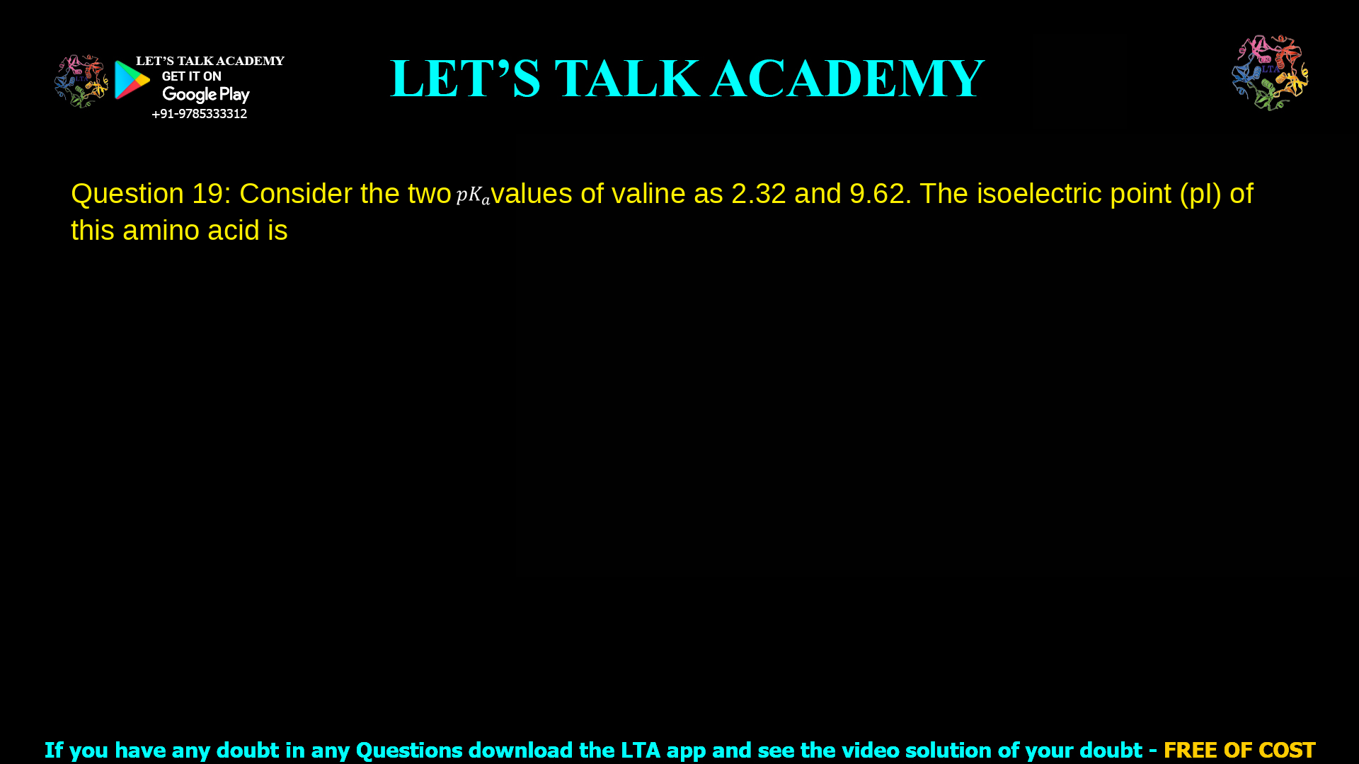 Q.19 Consider the two 𝑝𝐾𝑎values of valine as 2.32 and 9.62. The isoelectric point (pI) of this amino acid is ______. (rounded off to two decimal places)