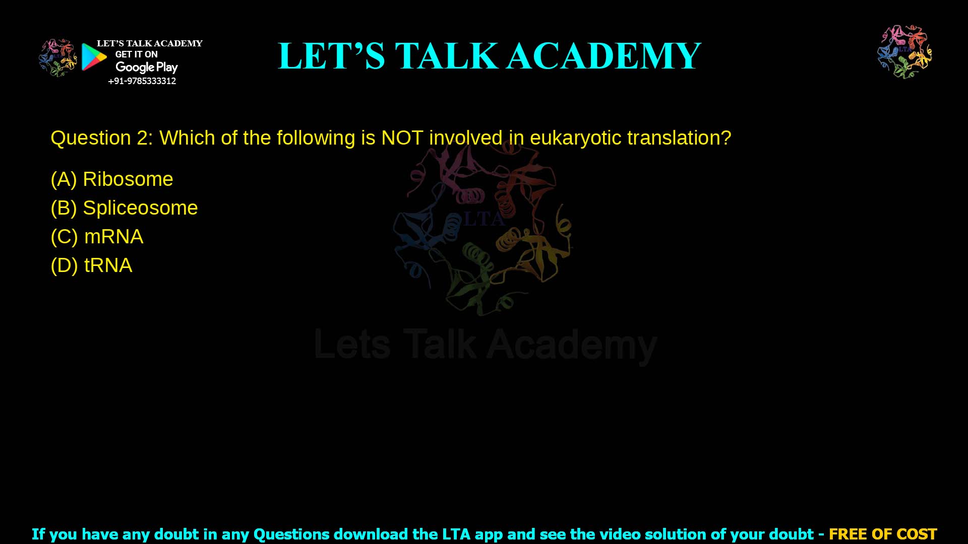 Q2. Which of the following is NOT involved in eukaryotic translation? (A) Ribosome             (B) Spliceosome         (C) mRNA       (D) tRNA