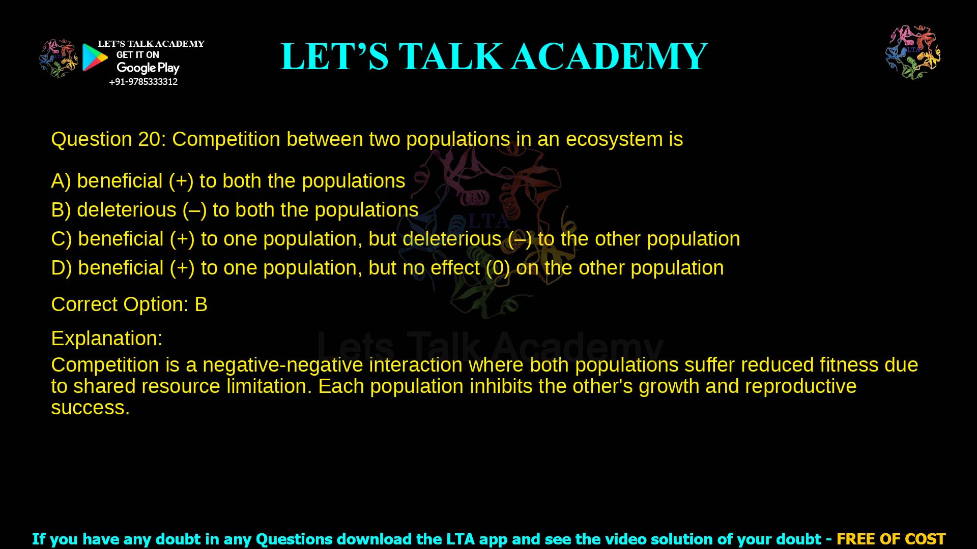 Q.20 Competition between two populations in an ecosystem is (A) beneficial (+) to both the populations (B) deleterious (˗) to both the populations (C) beneficial (+) to one population, but deleterious (˗) to the other population (D) beneficial (+) to one population, but no effect (0) on the other population
