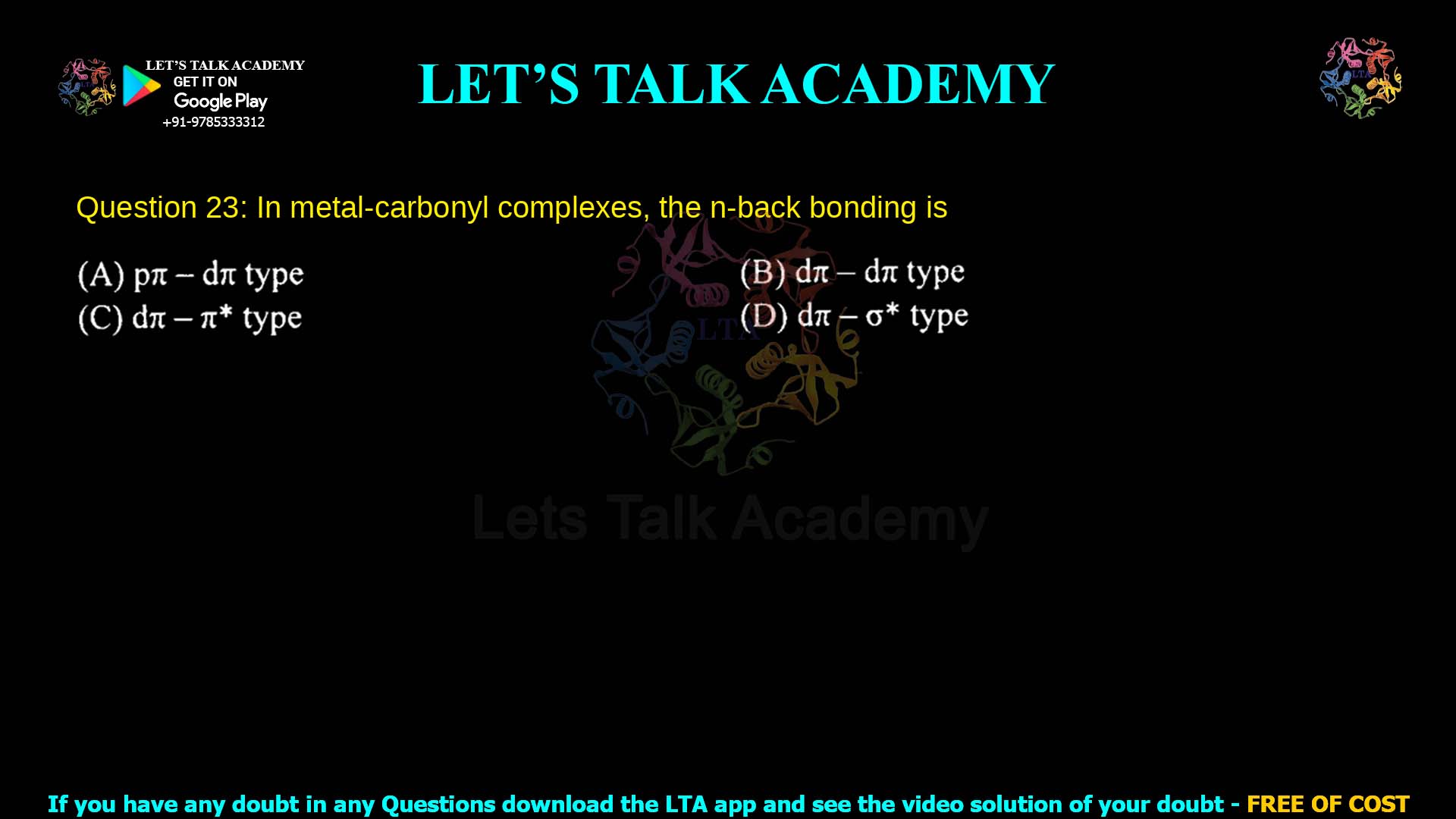 Q.23 In metal–carbonyl complexes, the π-back bonding is (A) p π – d π pπ–dπ type (B) d π – d π dπ–dπ type (C) d π – p π dπ–pπ type (D) d π – s π dπ–sπ type