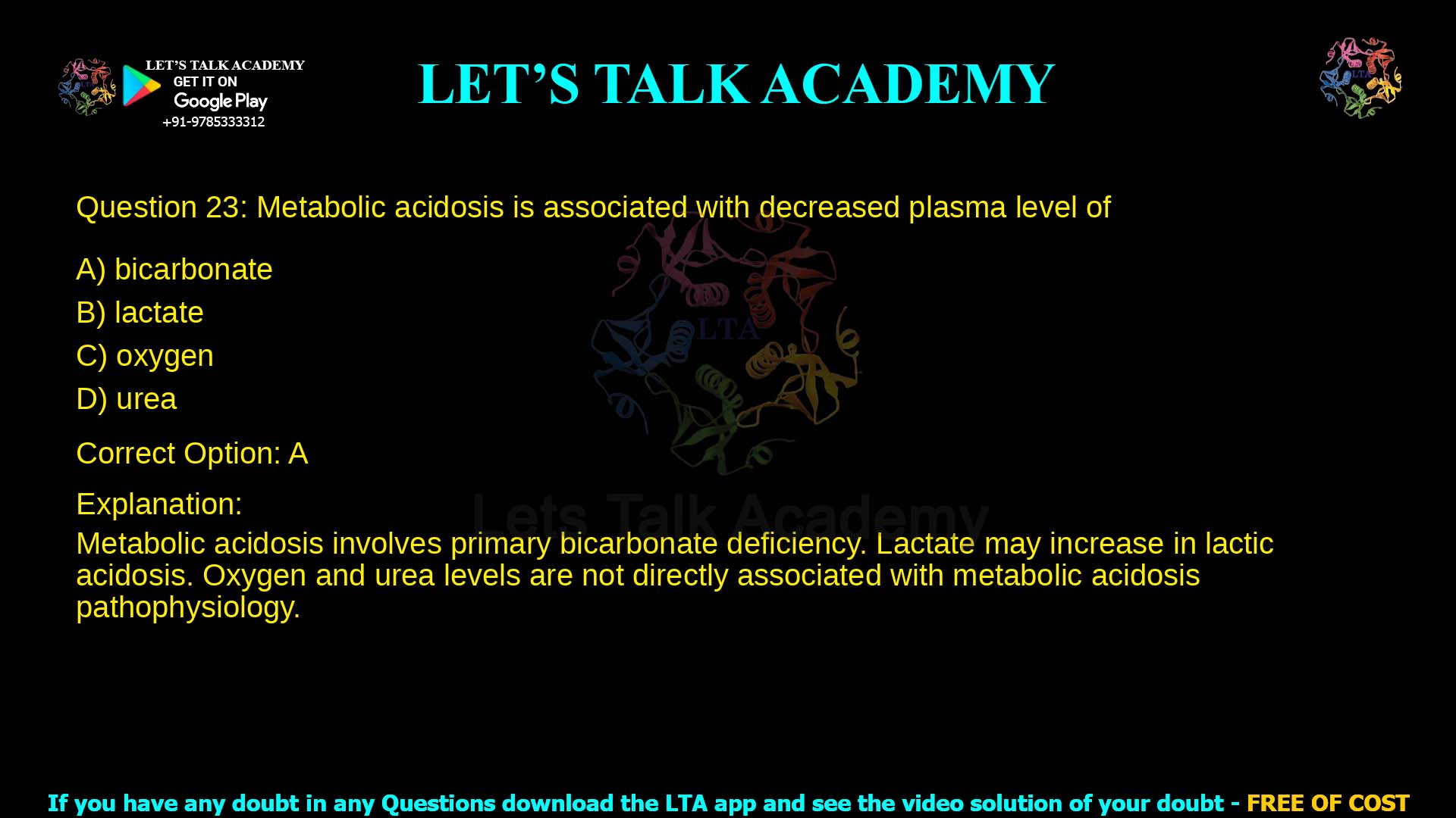 Q.23 Metabolic acidosis is associated with decreased plasma level of (A) bicarbonate (B) lactate (C) oxygen (D) urea