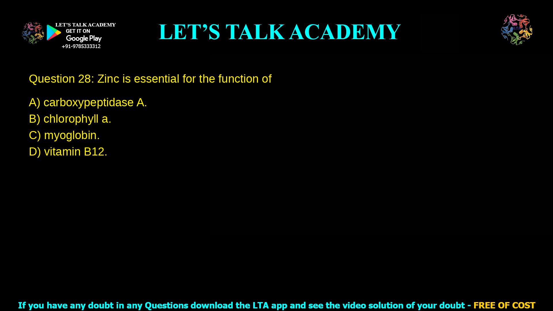 Q.28 Zinc is essential for the function of (A) carboxypeptidase A. (B) chlorophyll a. (C) myoglobin. (D) vitamin B12.