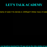 What is the molarity of water if its density is 1000kg/m3 (Molar mass of water is 18 g/mol) 55.55 moles 45.46 moles 60.0 moles 40.56 moles