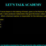 The roasting of cocoa beans or the baking of bread, gives us the flavours and aromas that we savour in these foods. It also produces melanoidins that give the brown colour associated with roasting or baking. Which chemical reaction is responsible for this delicious outcome? Diels-Alder reaction Wittig’s reaction Maillard reaction Perkin’s reaction