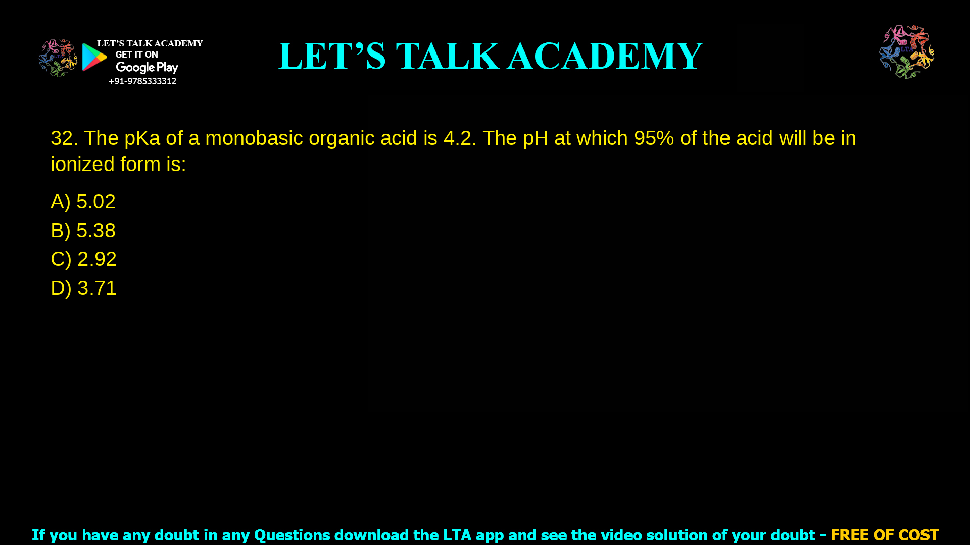 2. The pKa of a monobasic organic acid is 4.2. The pH at which 95% of the acid will be in ionized form is: a. 5.02 b. 5.38 c. 2.92 d. 3.71