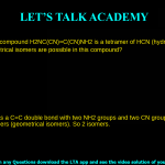 6. The compound H2NC(CN)=C(CN)NH2 is a tetramer of HCN (hydrocyanic acid). How many geometrical isomers are possible in this compound? a. 1 b. 2 c. 4 d. 6