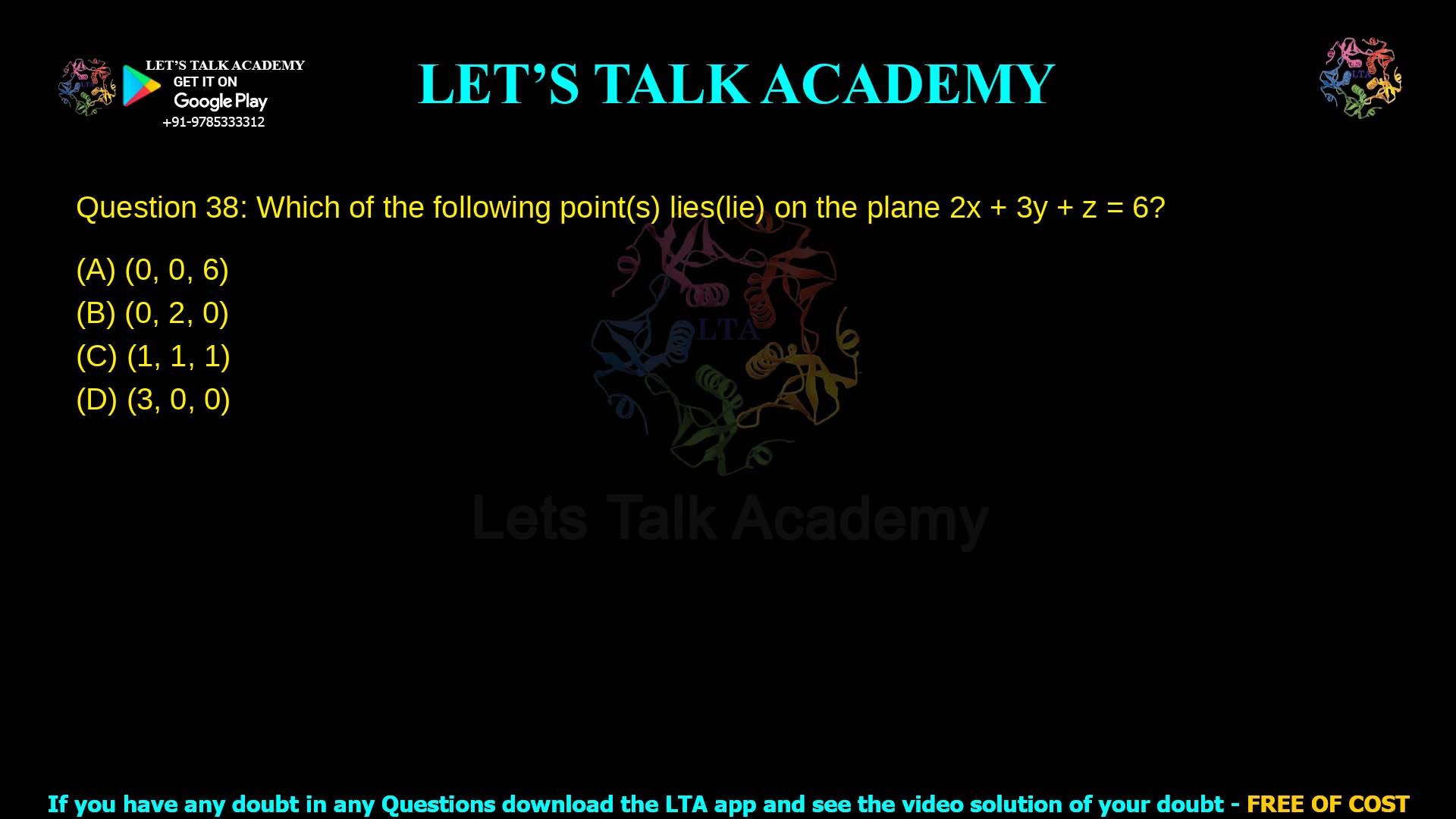 Q.38 Which of the following point(s) lies (lie) on the plane 2x + 3y + z = 6? (A) (0, 0, 6) (B) (0, 2, 0) (C) (1, 1, 1) (D) (3, 0, 0)