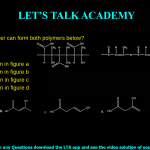 12. Which monomer can form both polymers below: