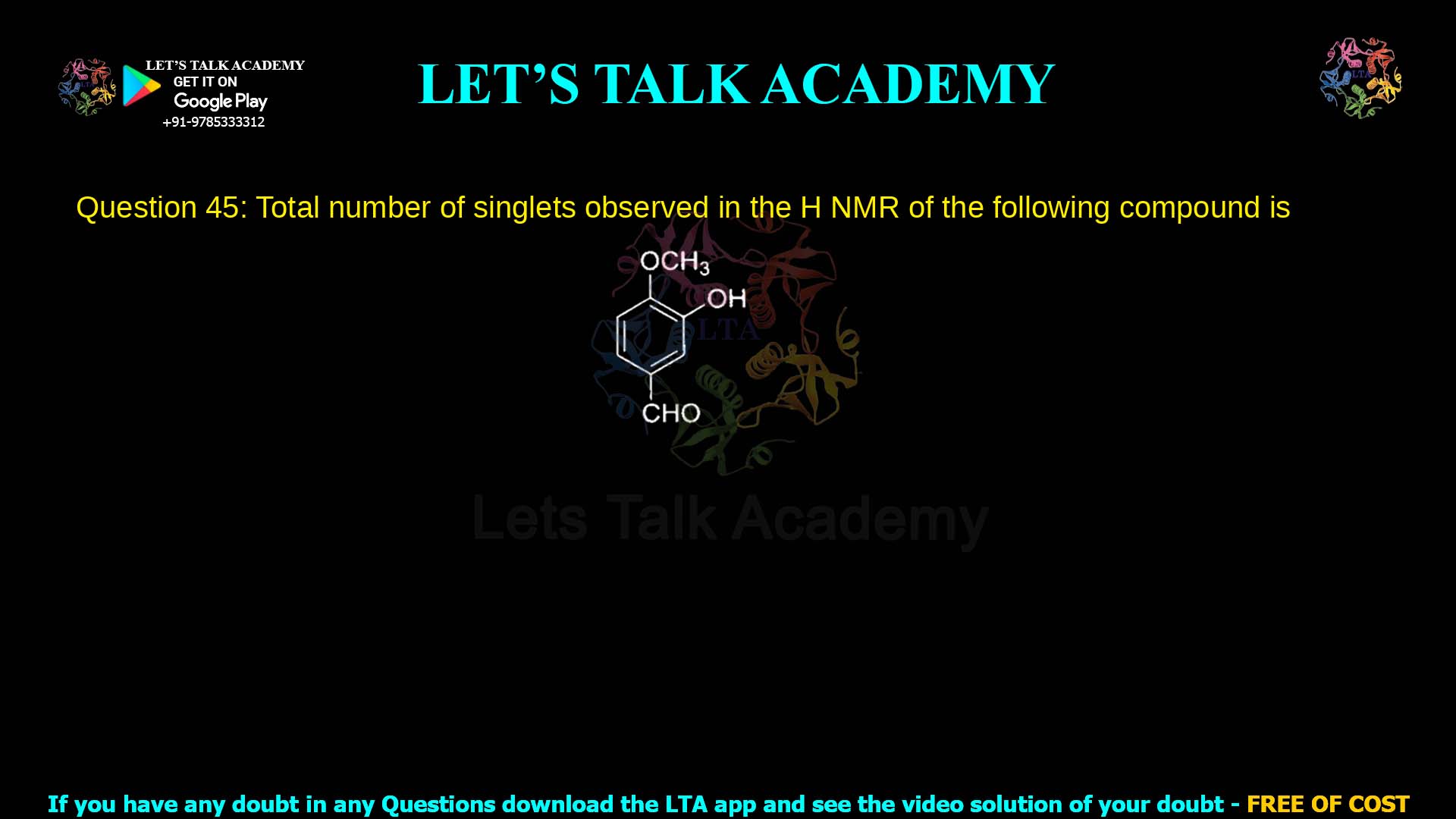 Q45. Total number of singlets observed in the H NMR of the following compound is