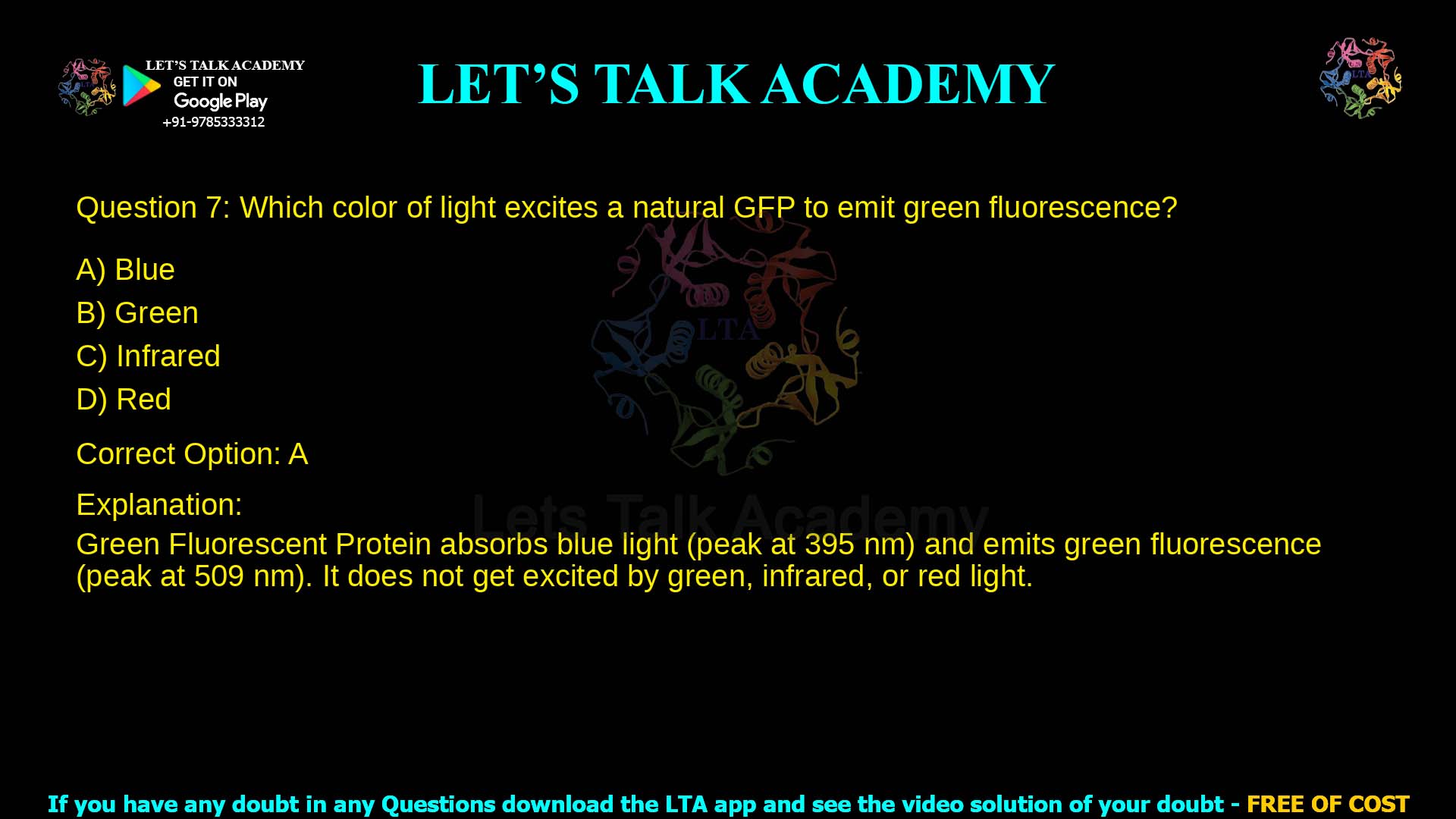 Q.7 Which color of light excites a natural GFP to emit green fluorescence? (A) Blue (B) Green (C) Infrared (D) Red