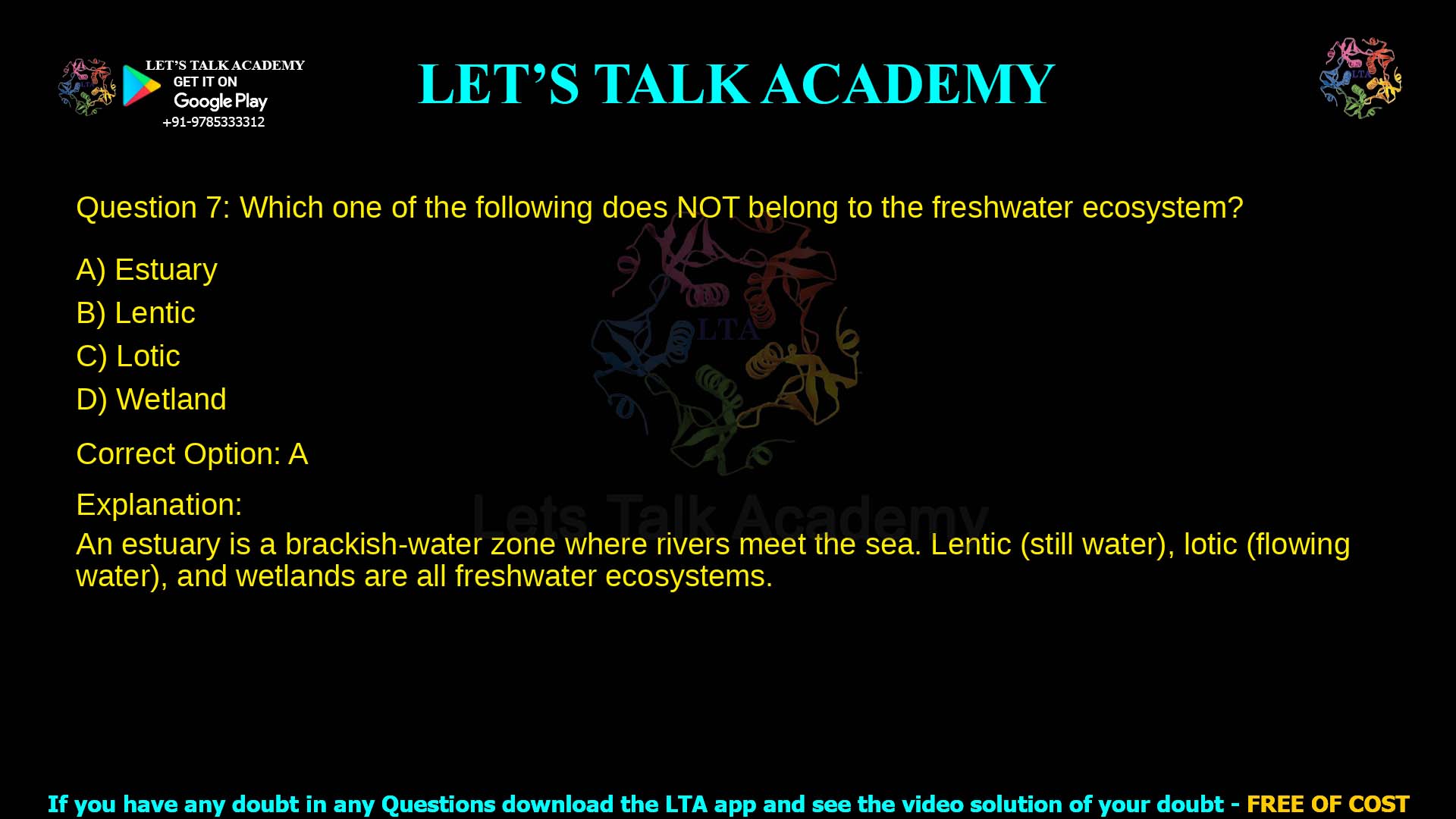Q.7 Which one of the following does NOT belong to the freshwater ecosystem? (A) Estuary (B) Lentic (C) Lotic (D) Wetland