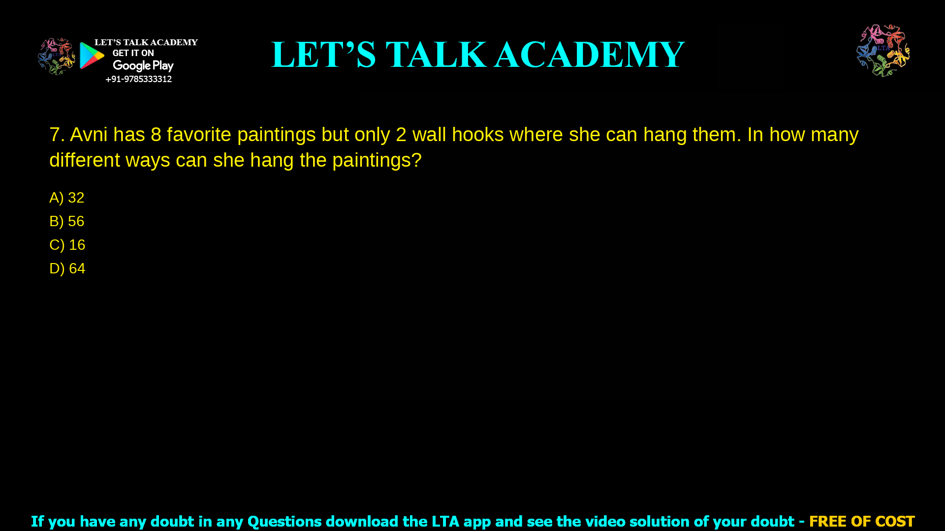 6.Avni has 8 favorite paintings but only 2 wall hooks where she can hang them. In how many different ways can she hang the paintings? 32 56 16 64