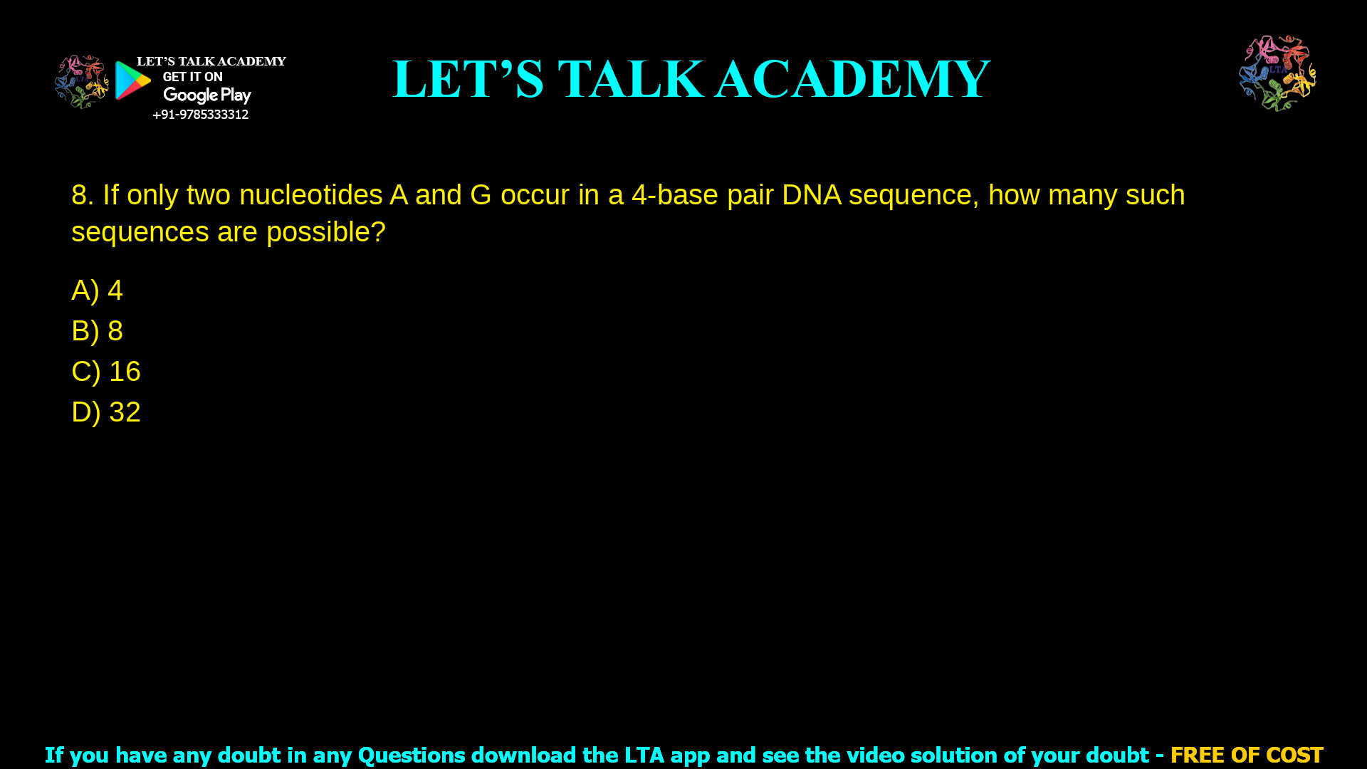 If only two nucleotides A and G occur in a 4-base pair DNA sequence, how many such sequences are possible? 4 8 16 32