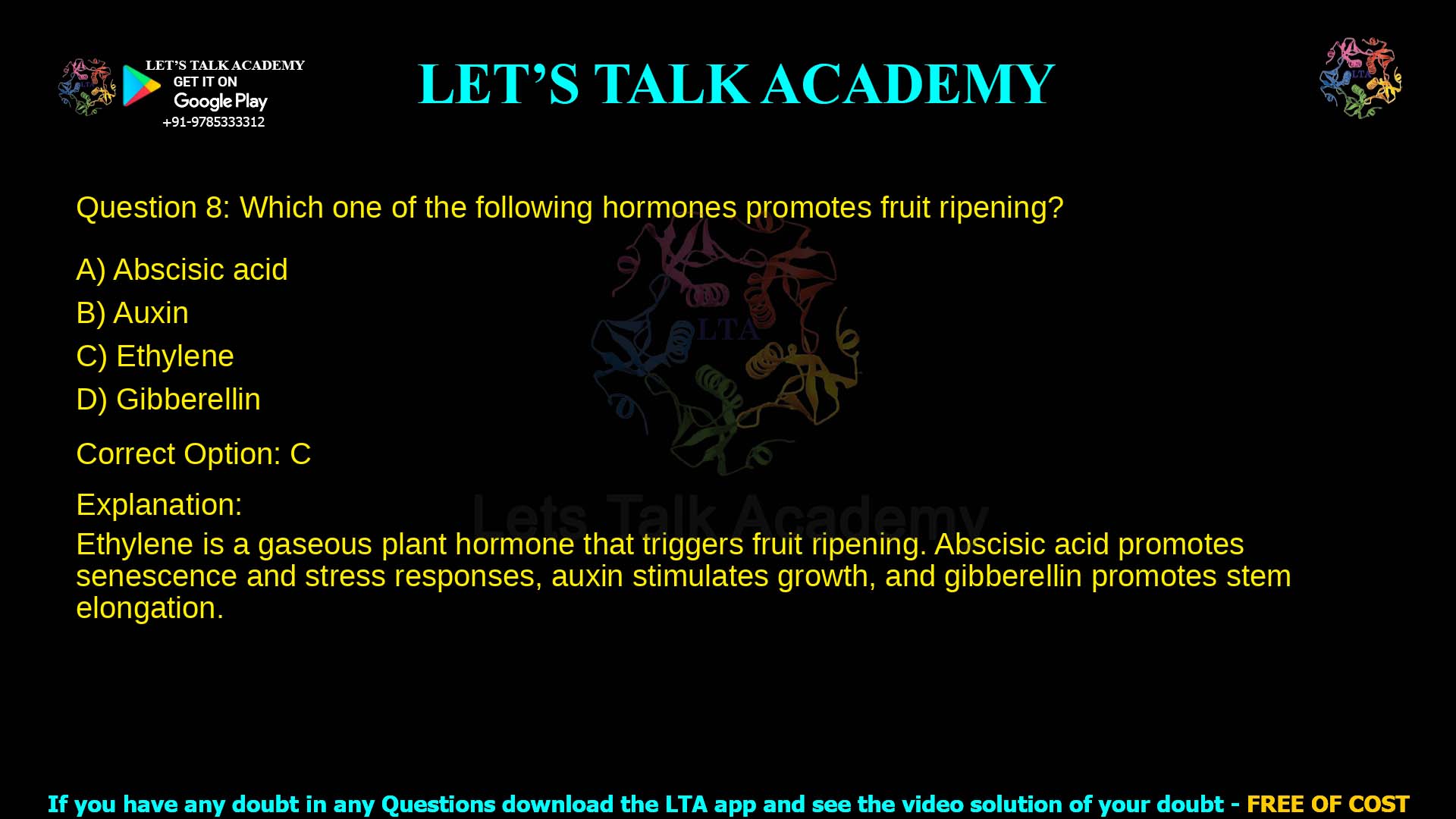 Q.8 Which one of the following hormones promotes fruit ripening? (A) Abscisic acid (B) Auxin (C) Ethylene (D) Gibberellin