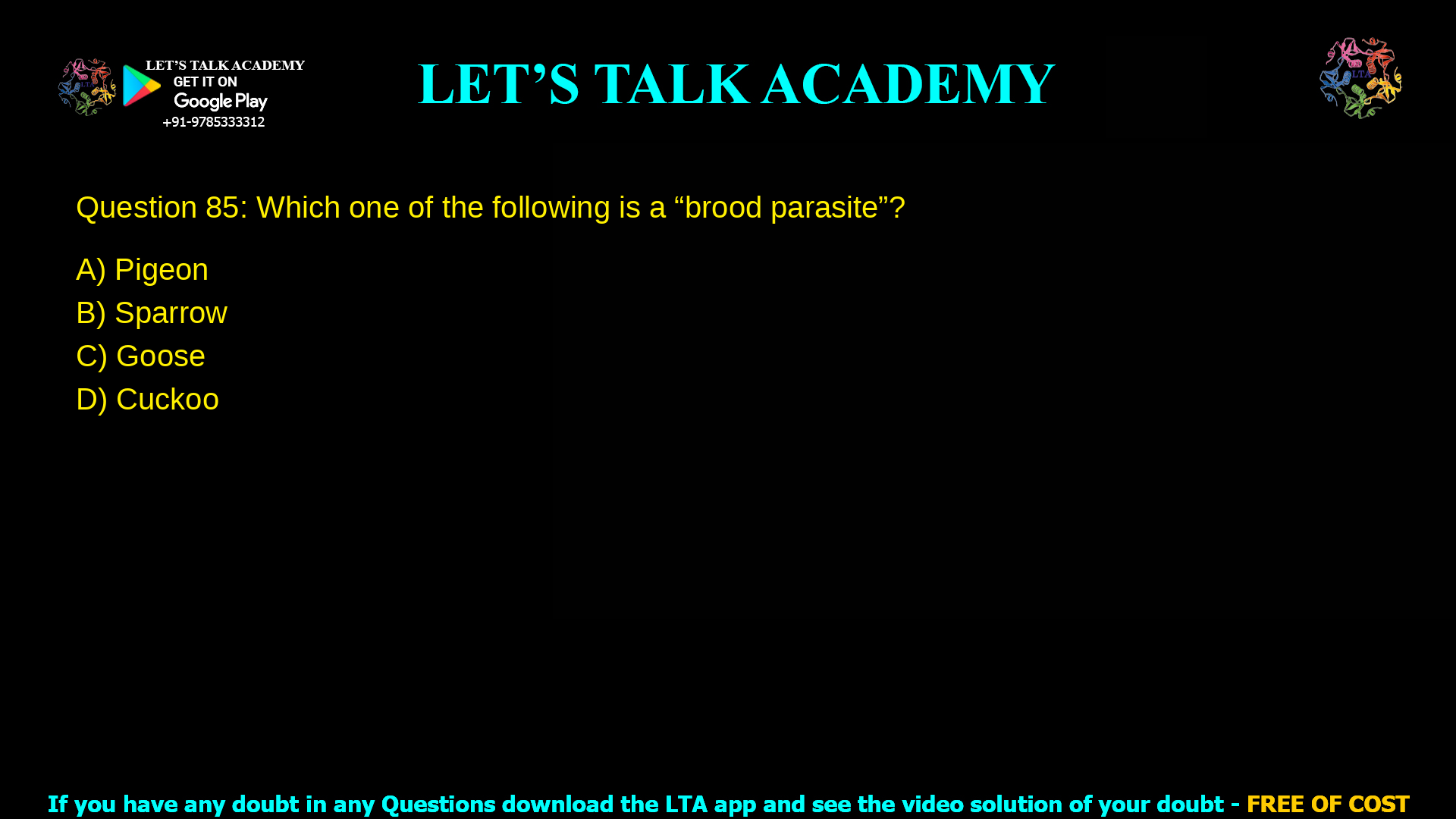 Q.85 Which one of the following is a “brood parasite” ? (A) Pigeon (B) Sparrow (C) Goose (D) Cuckoo