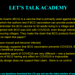 9. Bacillus Calmette-Guerin (BCG) is a vaccine that is primarily used against tuberculosis. You review a paper in which the authors test if BCG vaccination can provide protection against COVID19. They administer the BCG vaccine to 50 adults living in a village and one month later find that no one injected with BCG was sick with COVID19, even though infections were recorded in neighbouring villages. They make the claim that BCG protects from COVID19. What is the main reason to reject this paper? a. Villagers may have moved and become infected. b. While the data strongly supports that BCG vaccination prevents COVID19, BCG is a vaccine so it is likely that is beneficial anyway. c. BCG and the causative agent of COVID19 are very different – one a bacterium and one a virus so the question of BCG having any effect on COVID19 is impossible. d. The current study design does not support their claim - there is no control group.