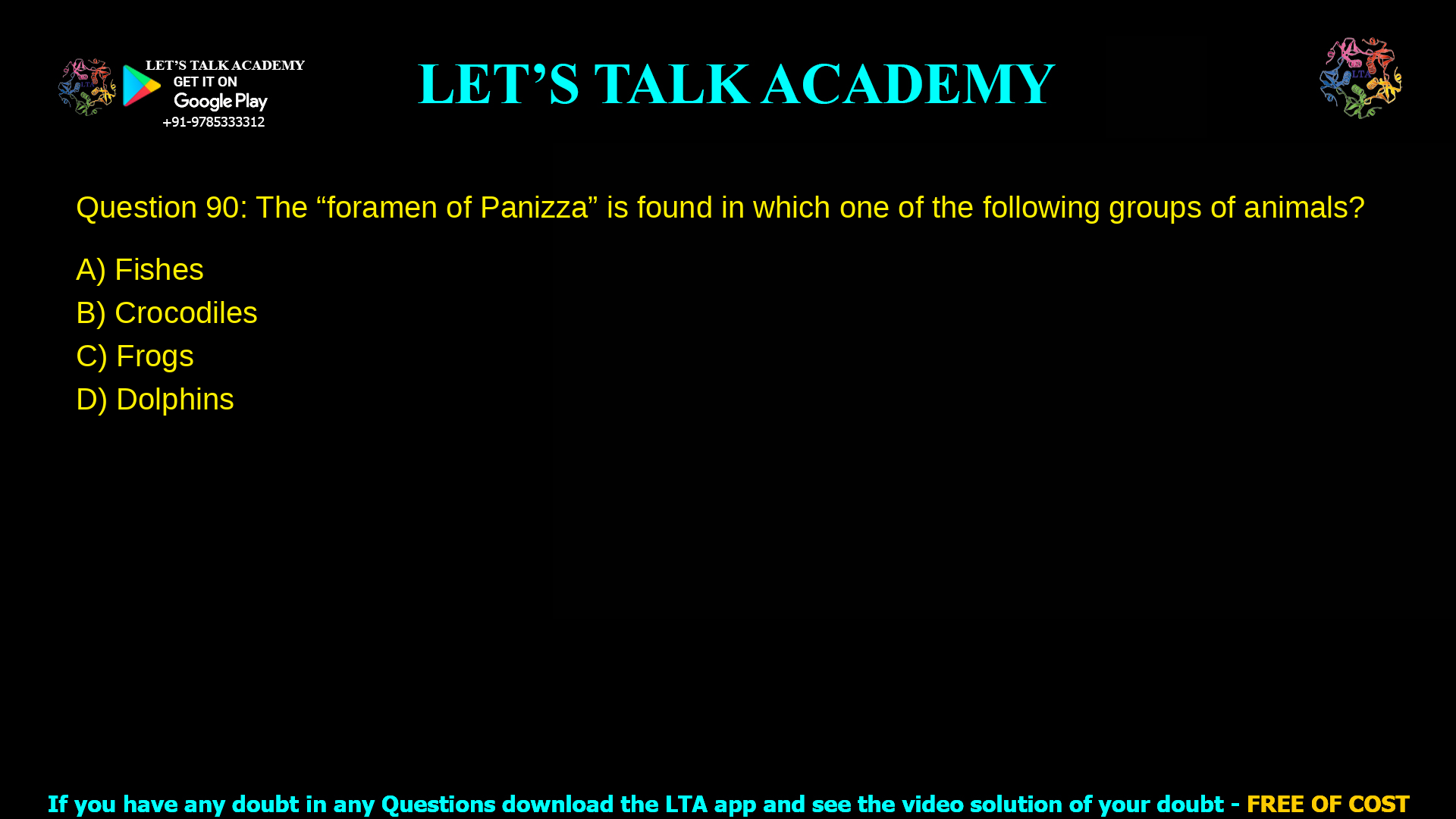 Q.90 The “foramen of Panizza” is found in which one of the following groups of animals? (A) Fishes (B) Crocodiles (C) Frogs (D) Dolphins