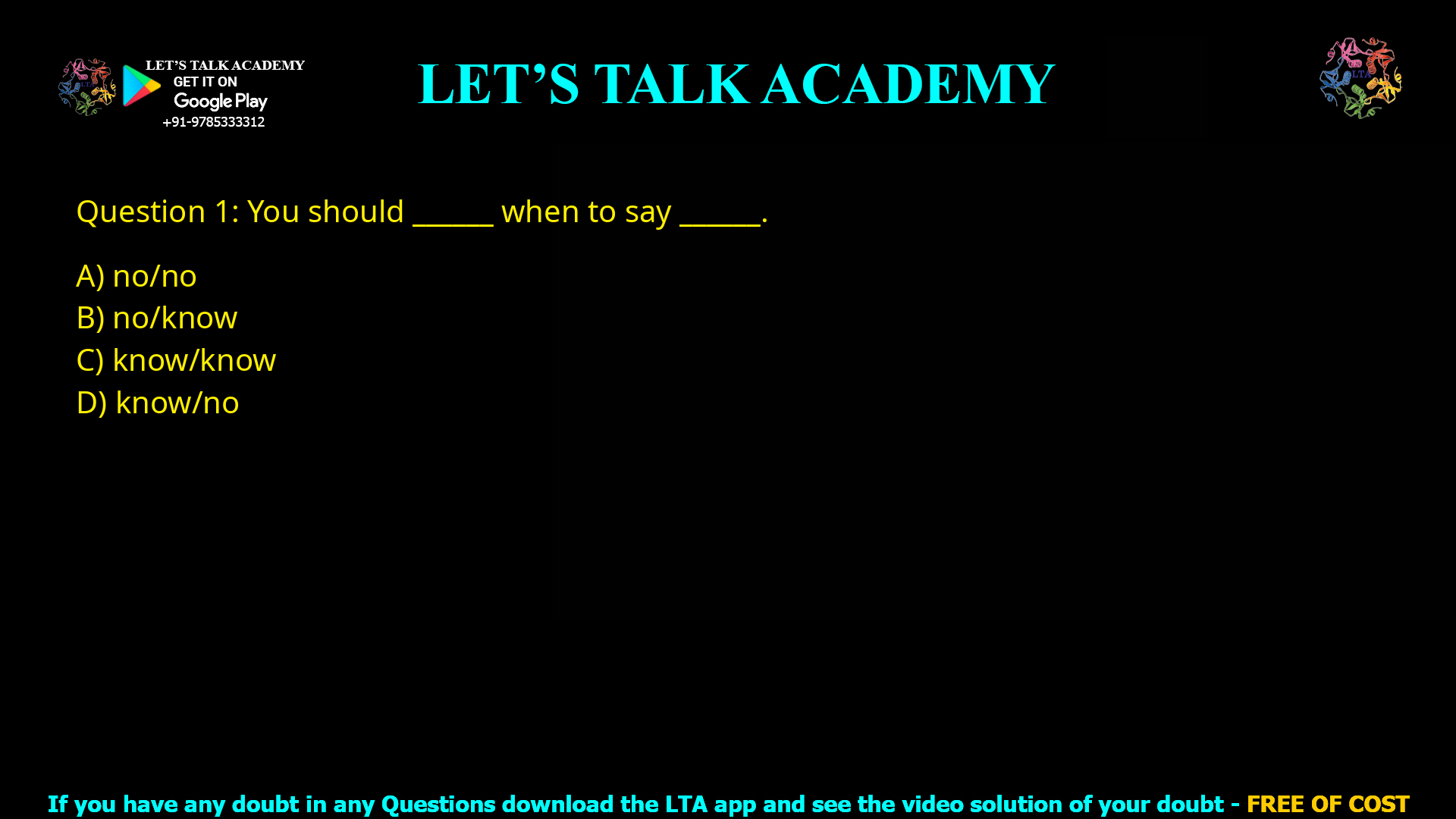 Q.1 You should _________ when to say _________. (A) no / no (B) no / know (C) know / know (D) know / no