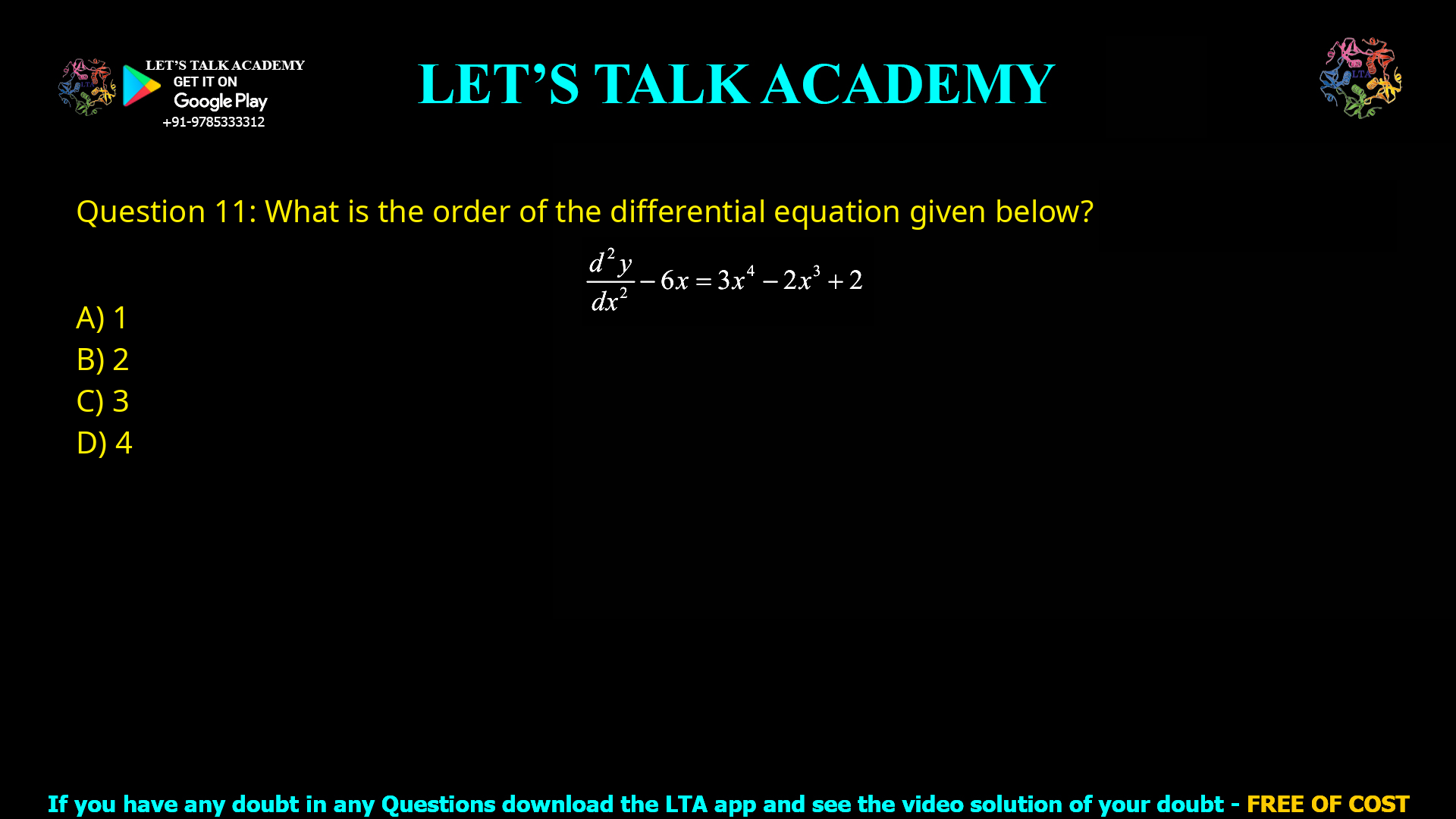 Q.11 What is the order of the differential equation given below? d^2y/dx^2 - 6x = 3x^4 - 2x^3 + 2 (A) 1 (B) 2 (C) 3 (D) 4