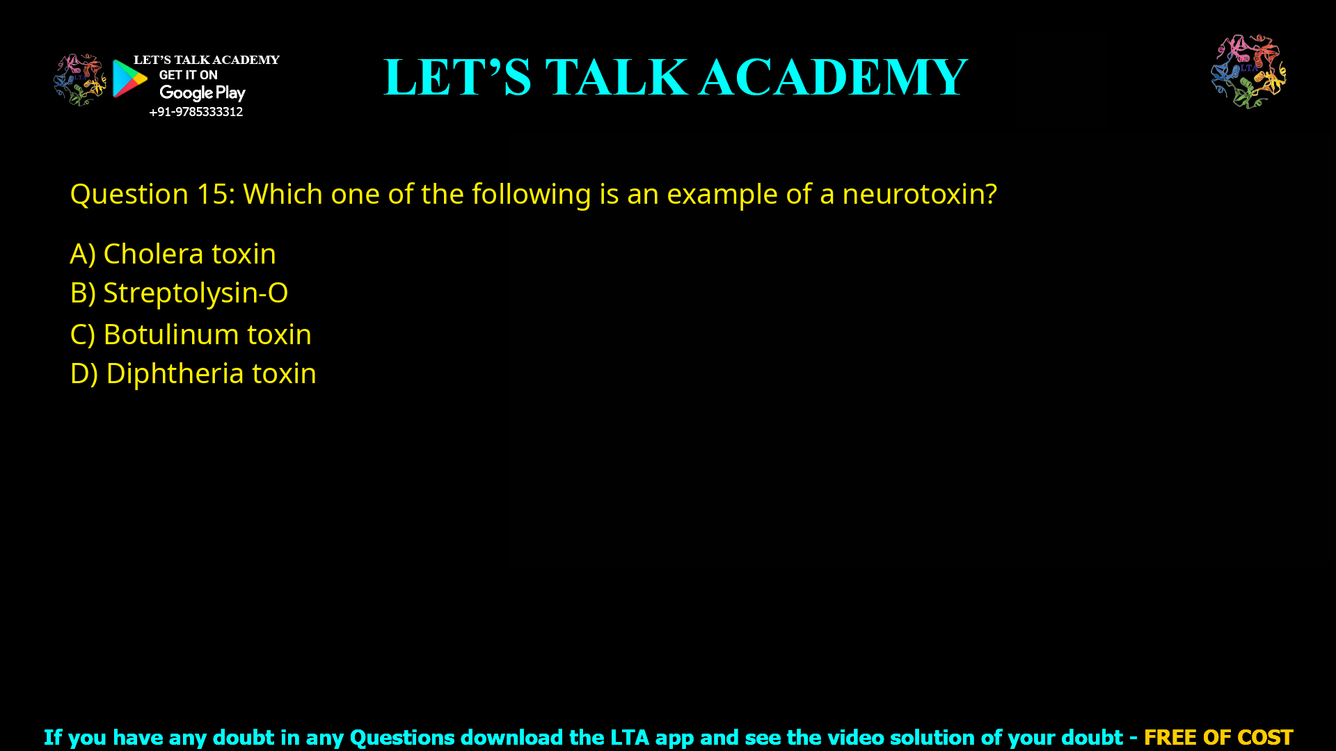 Q.15 Which one of the following is an example of a neurotoxin? (A) Cholera toxin (B) Streptolysin-O (C) Botulinum toxin (D) Diphtheria toxin