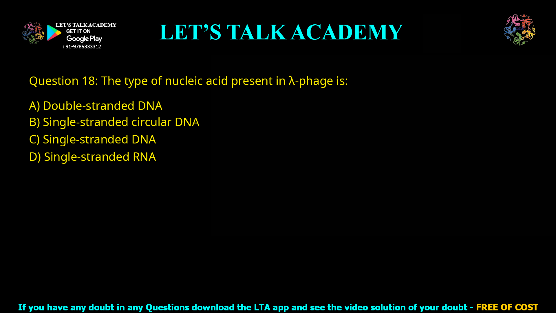 Q.18 The type of nucleic acid present in λ-phage is (A) Double stranded DNA (B) Single stranded circular DNA (C) Single stranded DNA (D) Single stranded RNA