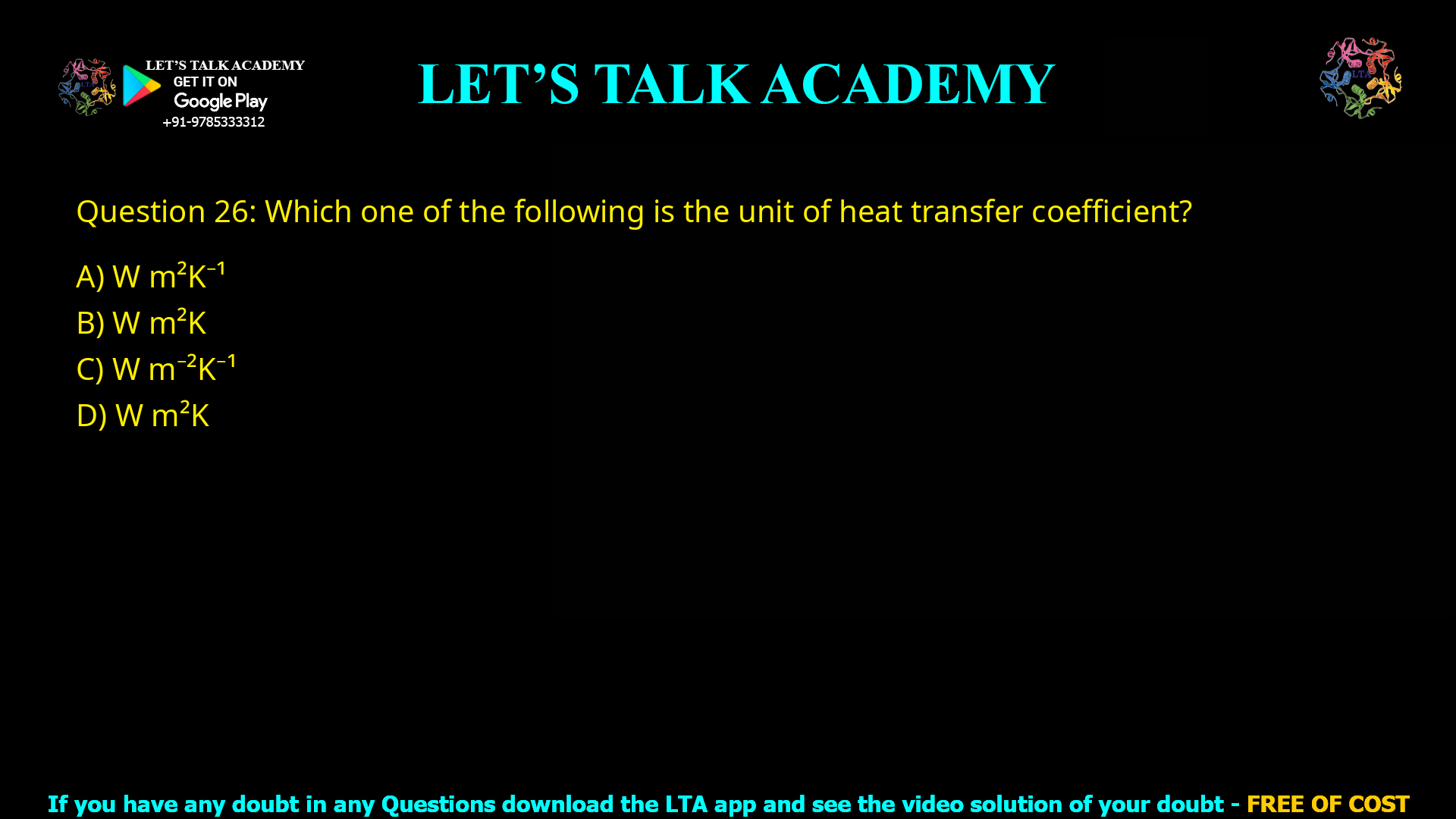 Q.26 Which one of the following is the unit of heat transfer coefficient? (A) W m2 K-1 (B) W m-2 K (C) W m-2 K-1 (D) W m2 K