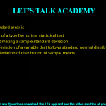 Q.26 Standard error is (A) the probability of a type I error in a statistical test (B) the error in estimating a sample standard deviation (C) the standard deviation of a variable that follows standard normal distribution (D) the standard deviation of distribution of sample means